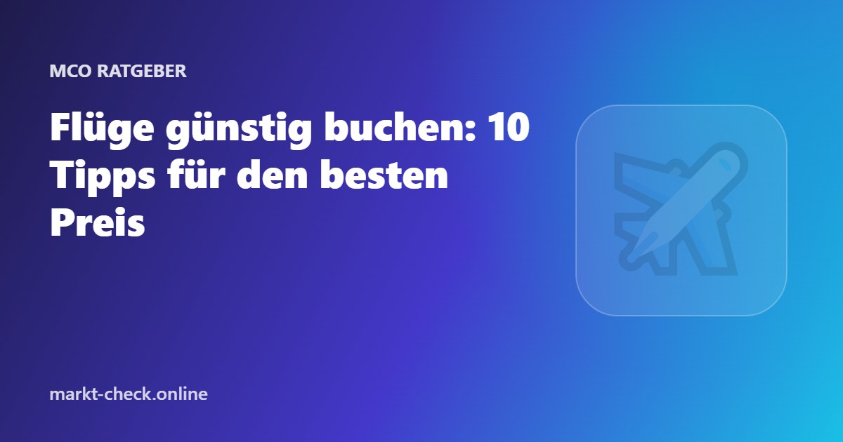 Flüge günstig buchen: 10 Tipps für den besten Preis