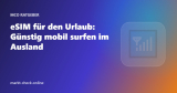 eSIM für den Urlaub: Günstig mobil surfen im Ausland