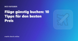 Flüge günstig buchen: 10 Tipps für den besten Preis