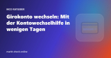 Girokonto wechseln: Mit der Kontowechselhilfe in wenigen Tagen