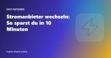 Stromanbieter wechseln: So sparst du in 10 Minuten