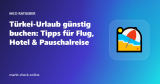 Türkei-Urlaub günstig buchen: Tipps für Flug, Hotel & Pauschalreise